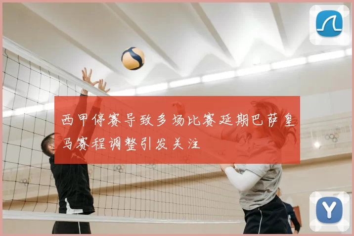 西甲停赛导致多场比赛延期巴萨皇马赛程调整引发关注