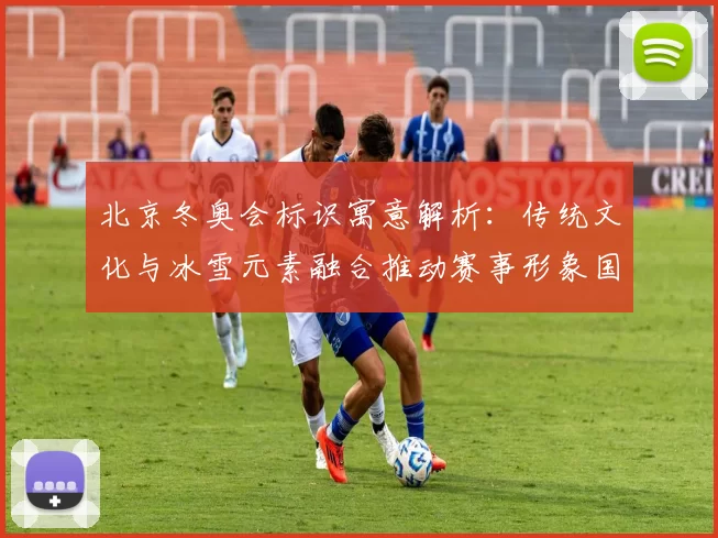 北京冬奥会标识寓意解析:传统文化与冰雪元素融合推动赛事形象国际传播