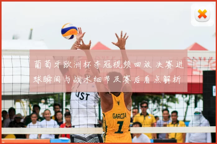 葡萄牙欧洲杯夺冠视频回放 决赛进球瞬间与战术细节及赛后看点解析