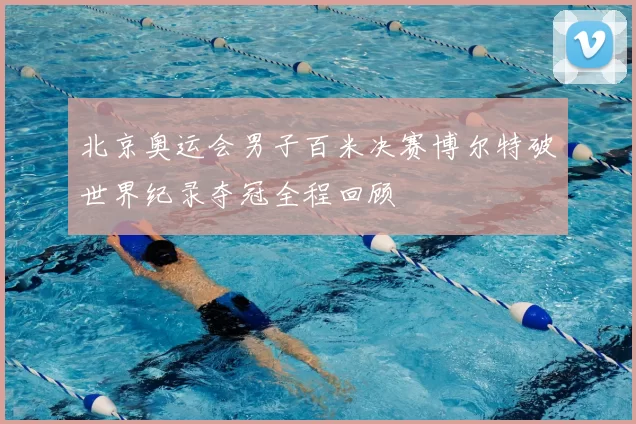 北京奥运会男子百米决赛博尔特破世界纪录夺冠全程回顾